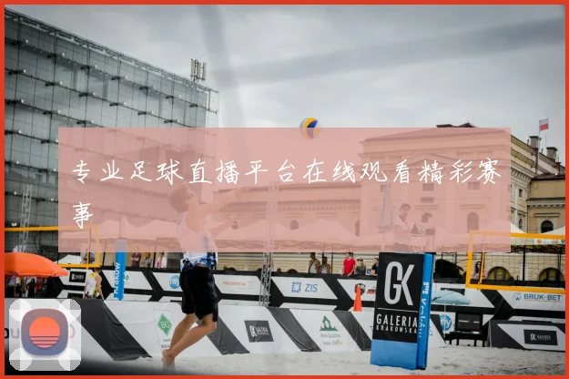 专业足球直播平台在线观看精彩赛事