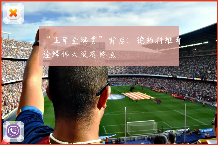“亚军全满贯”背后:德约科维奇诠释伟大没有终点