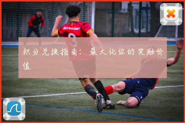 积分兑换指南：最大化你的奖励价值