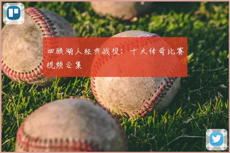 回顾湖人经典战役:十大传奇比赛视频合集